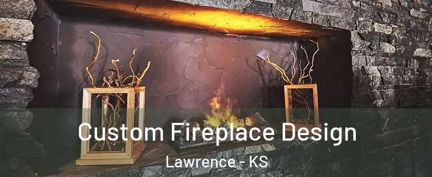  Custom Fireplace Design Lawrence - KS