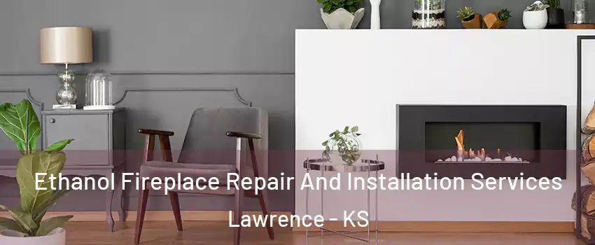  Ethanol Fireplace Repair And Installation Services Lawrence - KS