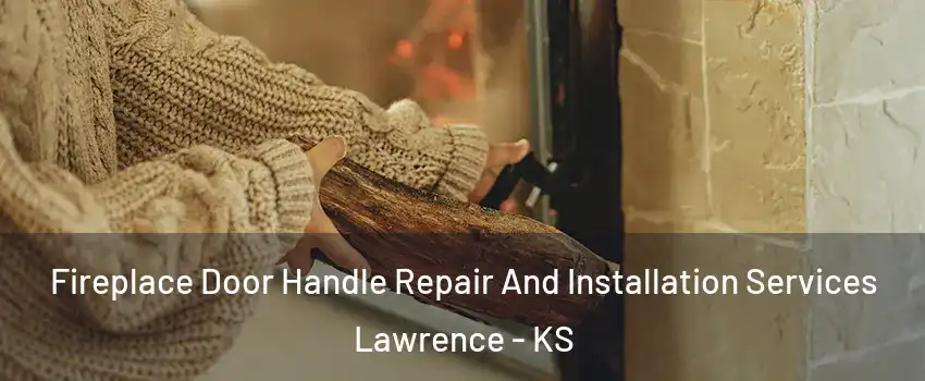  Fireplace Door Handle Repair And Installation Services Lawrence - KS