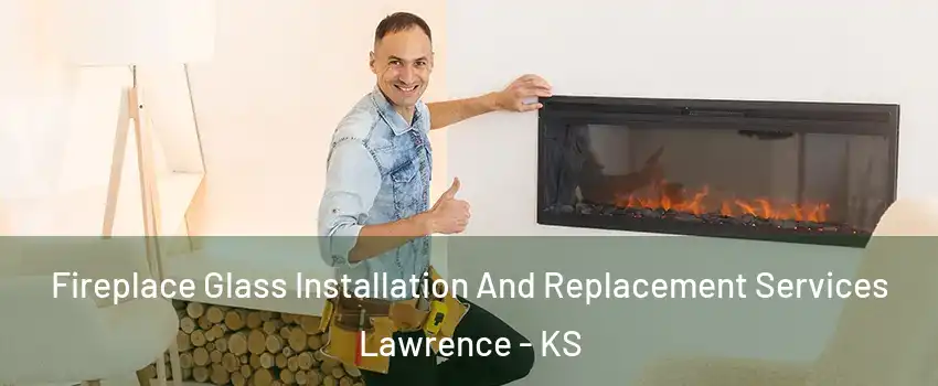  Fireplace Glass Installation And Replacement Services Lawrence - KS