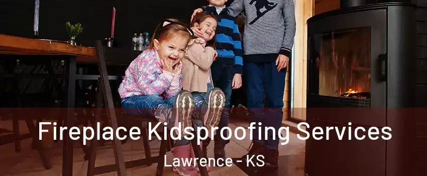  Fireplace Kidsproofing Services Lawrence - KS