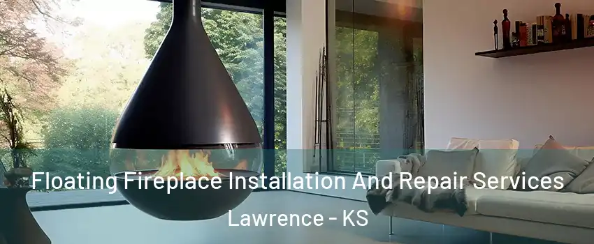 Floating Fireplace Installation And Repair Services Lawrence - KS