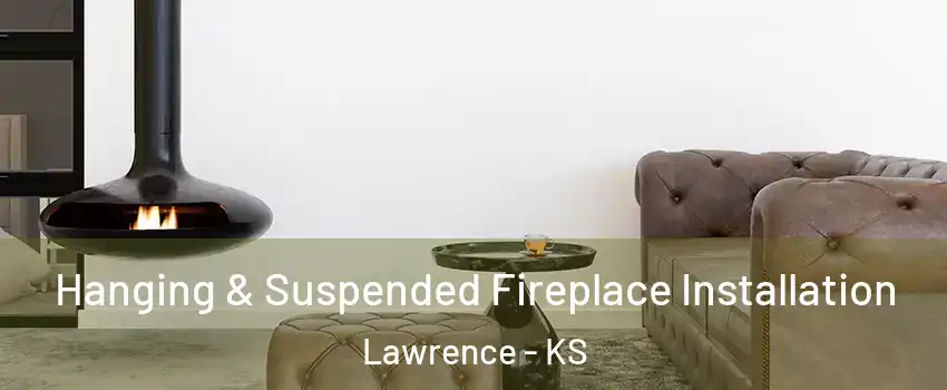  Hanging & Suspended Fireplace Installation Lawrence - KS