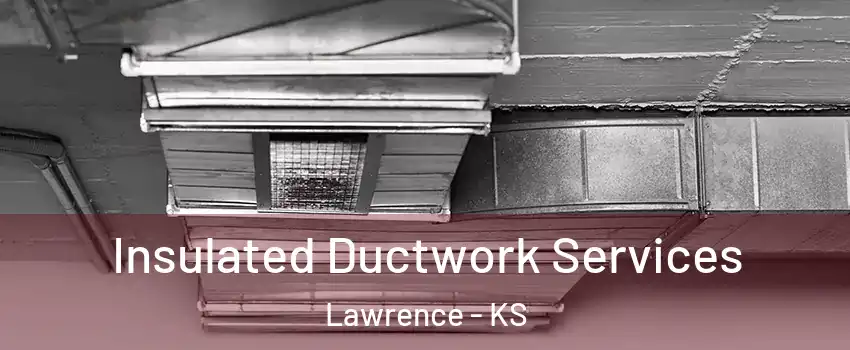  Insulated Ductwork Services Lawrence - KS