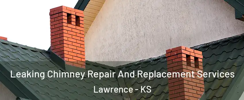  Leaking Chimney Repair And Replacement Services Lawrence - KS