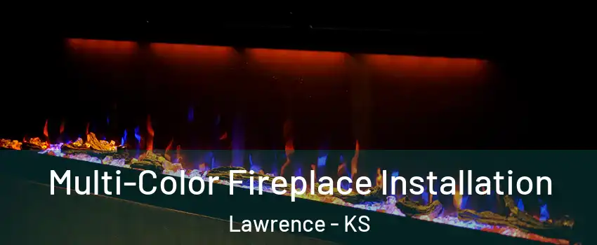  Multi-Color Fireplace Installation Lawrence - KS