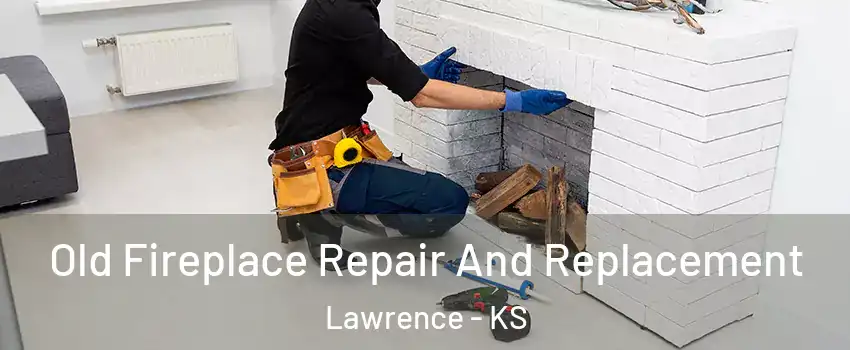  Old Fireplace Repair And Replacement Lawrence - KS