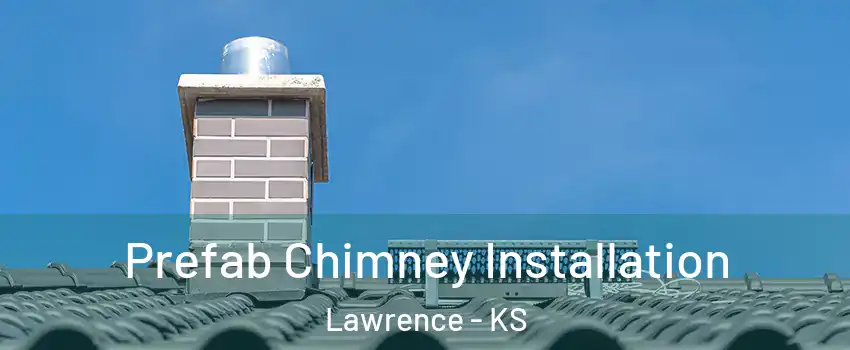  Prefab Chimney Installation Lawrence - KS