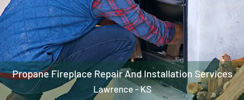  Propane Fireplace Repair And Installation Services Lawrence - KS