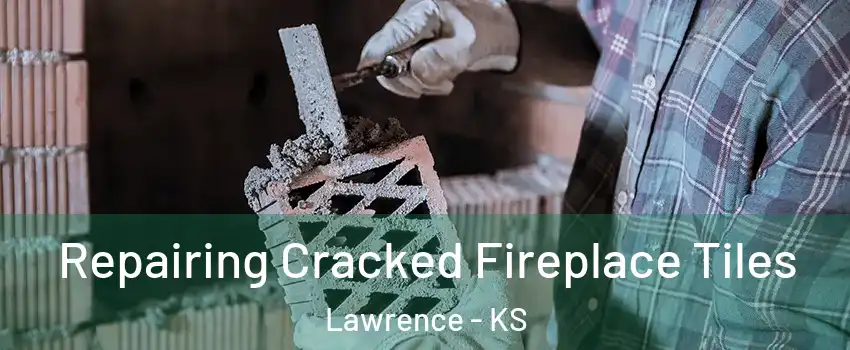  Repairing Cracked Fireplace Tiles Lawrence - KS