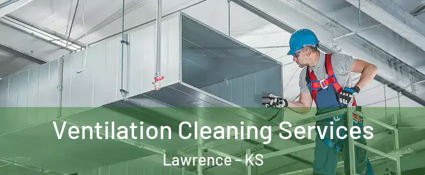  Ventilation Cleaning Services Lawrence - KS