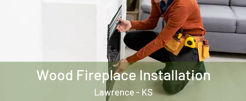  Wood Fireplace Installation Lawrence - KS