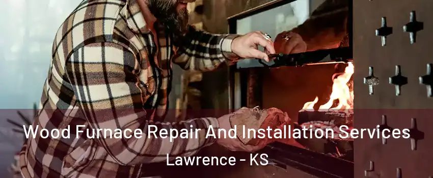  Wood Furnace Repair And Installation Services Lawrence - KS